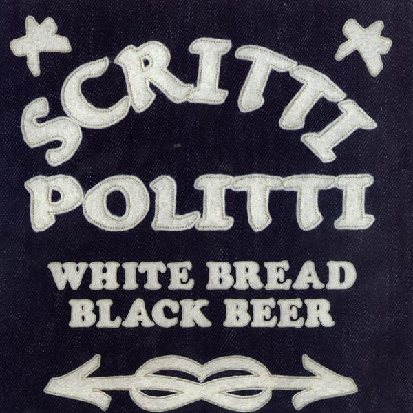 SCRITTI POLITTI – SCRITTI POLITTI – WHITE BREAD BLACK BEER
