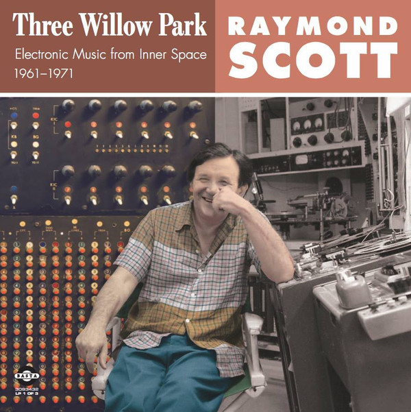 SCOTT, RAYMOND – SCOTT, RAYMOND – THREE WILLOW PARK ELECTRONIC MUSIC FROM INNER SPACE 1961-1971