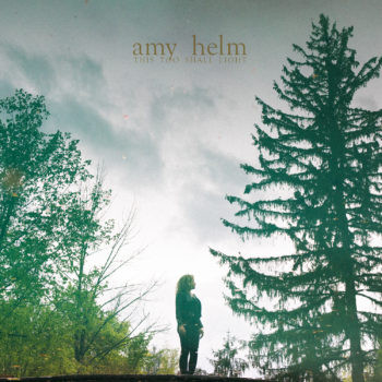 AMY HELM – AMY HELM – THIS TOO SHALL LIGHT .. SHALL LIGHT