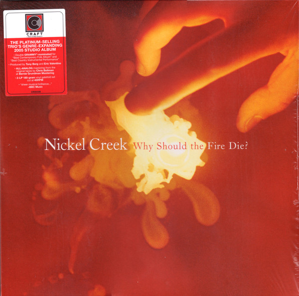 NICKEL CREEK – NICKEL CREEK – WHY SHOULD THE FIRE DIE? .. THE FIRE DIE?