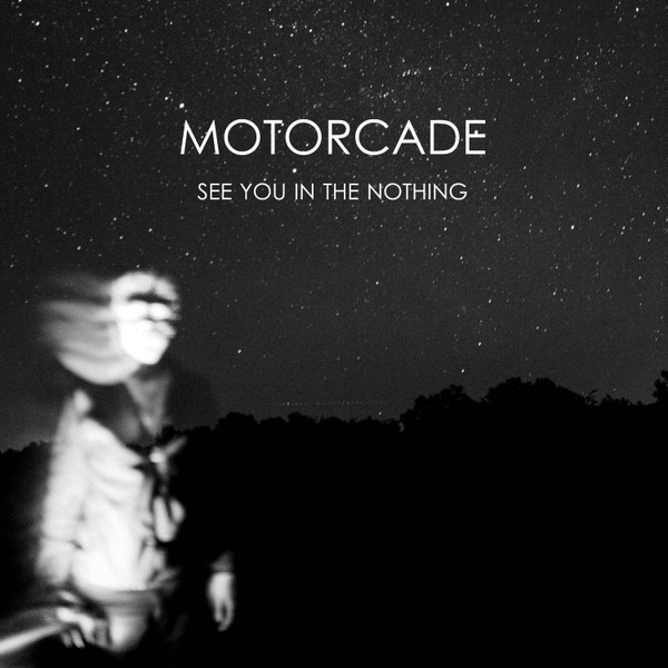MOTORCADE – MOTORCADE – SEE YOU IN THE NOTHING