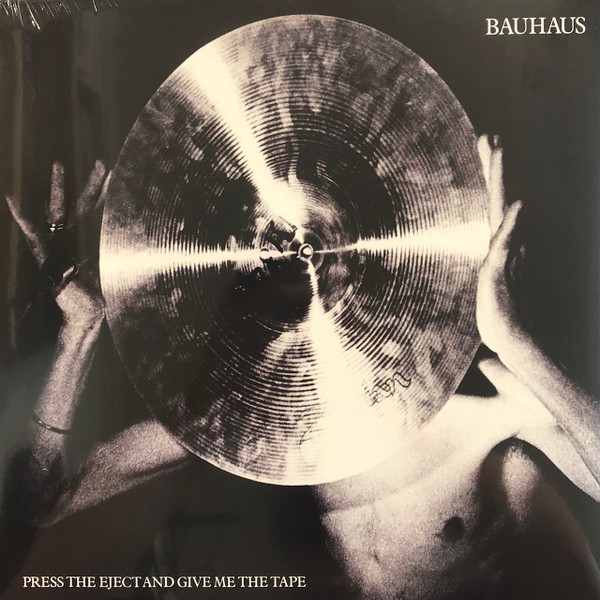 BAUHAUS – BAUHAUS – PRESS THE EJECT AND GI... .. GIVE ME THE TAPE