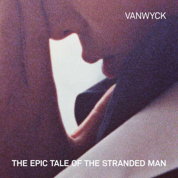 VANWYCK – VANWYCK – EPIC TALE OF THE STRAN... .. STRANDED MAN