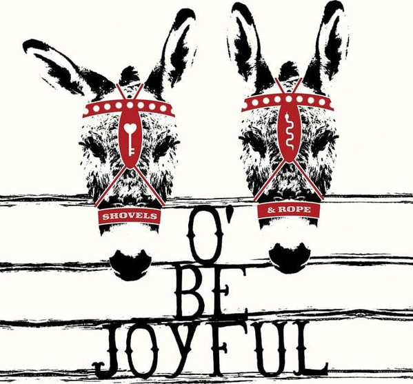 SHOVELS AND ROPE – SHOVELS AND ROPE – O BE JOYFUL