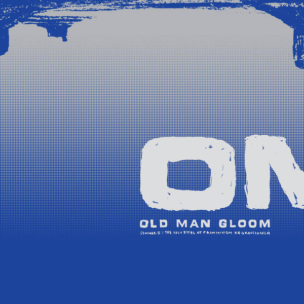 OLD MAN GLOOM – OLD MAN GLOOM – SEMINAR II THE HOLY RIGHTS OF PRIMITIVISM REGRESSIONISM