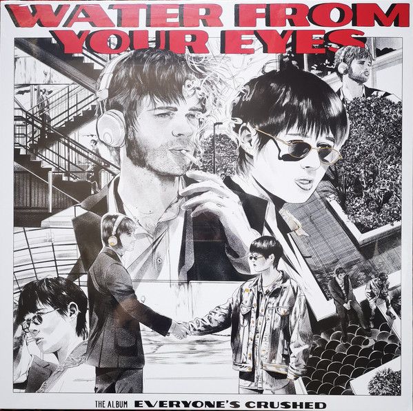 WATER FROM YOUR EYES – WATER FROM YOUR EYES – EVERYONE'S CRUSHED