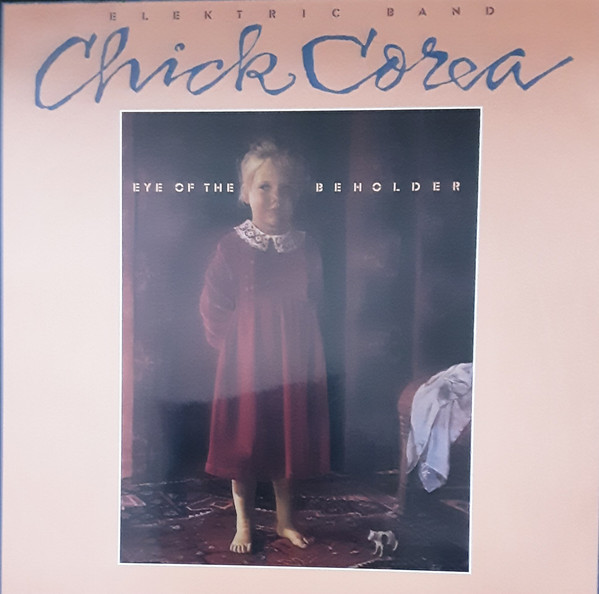 CHICK COREA ELEKTRIC BAND – CHICK COREA ELEKTRIC BAND – EYE OF THE BEHOLDER