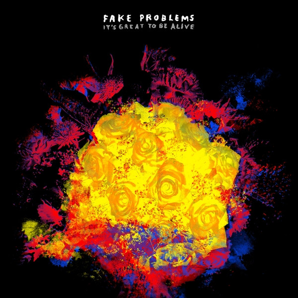 FAKE PROBLEMS – FAKE PROBLEMS – IT'S GREAT TO BE ALIVE