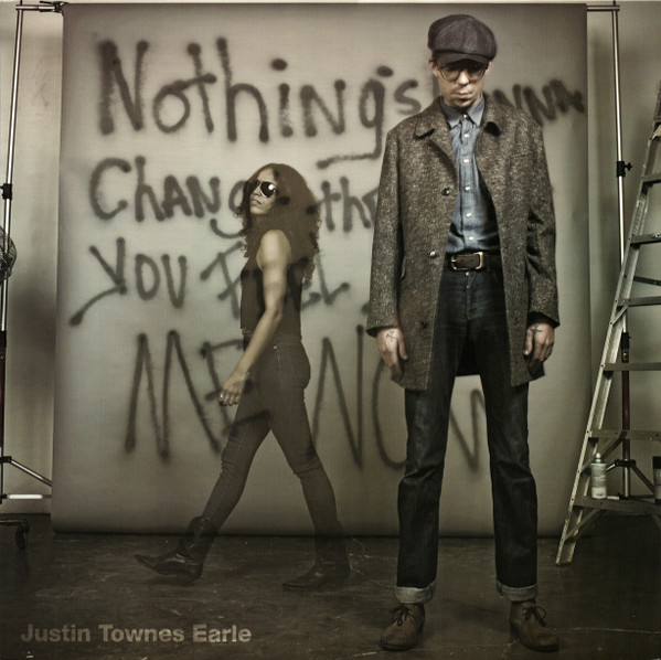 EARLE, JUSTIN TOWNES – EARLE, JUSTIN TOWNES – NOTHING'S GONNA CHANGE... .. THE WAY YOU FEEL ABOUT ME NOW