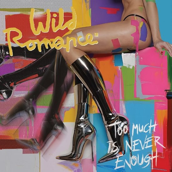 WILD ROMANCE – WILD ROMANCE – TOO MUCH IS NEVER ENOUGH
