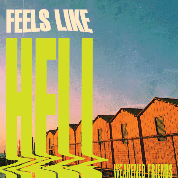 WEAKENED FRIENDS – WEAKENED FRIENDS – FEELS LIKE HELL