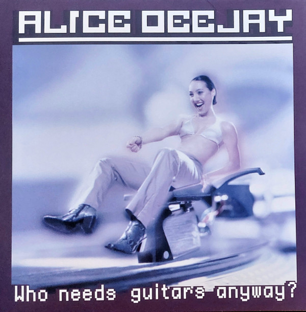 ALICE DEEJAY – ALICE DEEJAY – WHO NEEDS GUITARS ANYWAY?