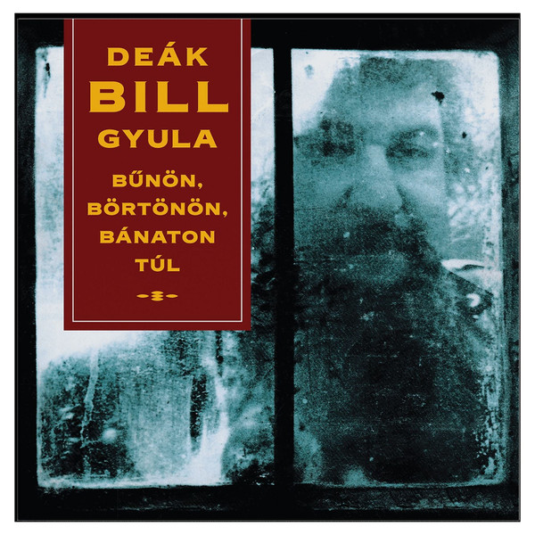 Deák Bill Gyula – Deák Bill Gyula – Bűnön, Börtönön, Bánaton Túl, 180g Black Vinyl, LP