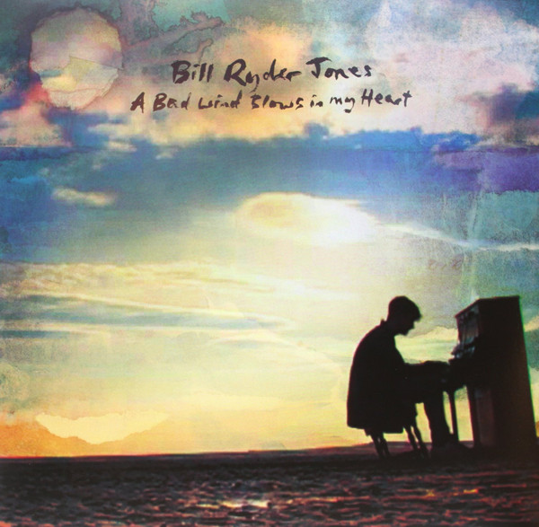RYDER-JONES, BILL – RYDER-JONES, BILL – A BAD WIND BLOWS IN MY... .. HEART