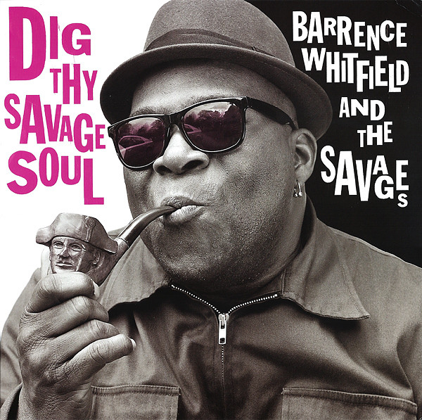 WHITFIELD, BARRENCE &A... – WHITFIELD, BARRENCE &A... – DIG THY SAVAGE SOUL ATOMIC-POWERED SOCK-IT-TO-ME R&B AND ROCK & ROLL HOODOO