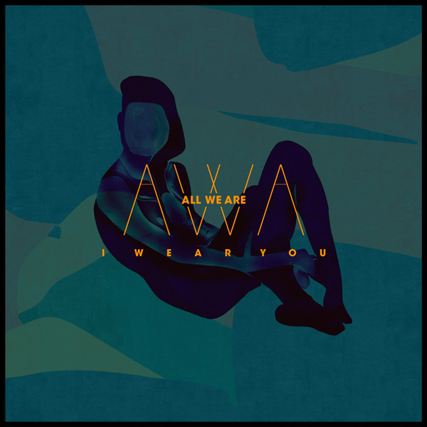 ALL WE ARE – ALL WE ARE – I WEAR YOU