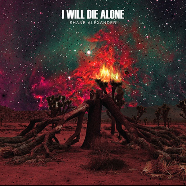 ALEXANDER, SHANE – ALEXANDER, SHANE – I WILL DIE ALONE RSD 2015 EXCLUSIVE, LIMITED TO 100 COPIES