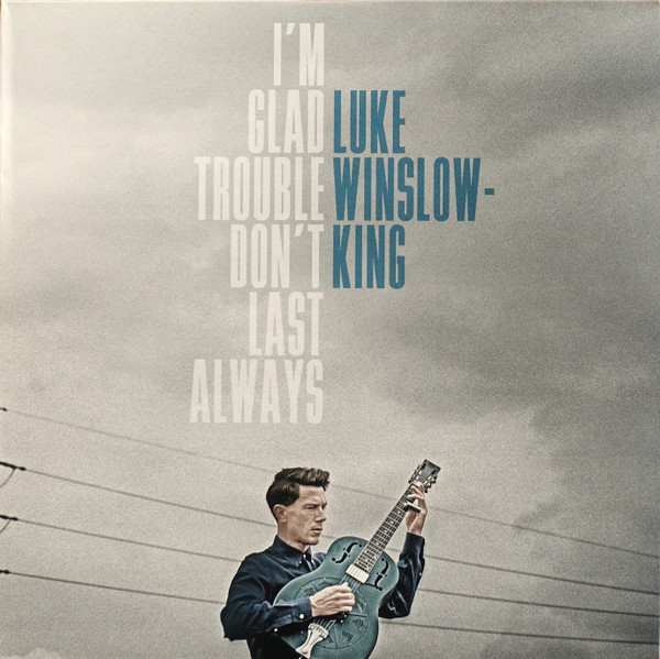 WINSLOW-KING, LUKE – WINSLOW-KING, LUKE – I'M GLAD TROUBLE DON'T... .. LAST ALWAYS // 180GR.