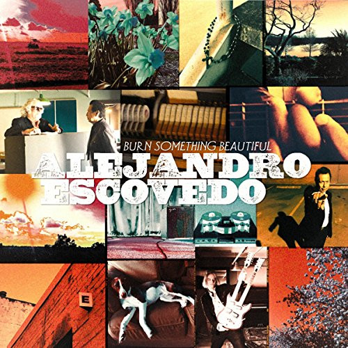 ESCOVEDO, ALEJANDRO – ESCOVEDO, ALEJANDRO – BURN SOMETHING BEAUTIFUL