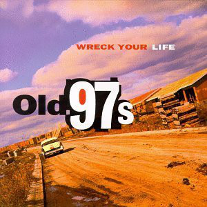 OLD 97S – OLD 97S – WRECK YOUR LIFE